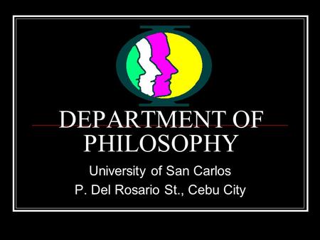 DEPARTMENT OF PHILOSOPHY University of San Carlos P. Del Rosario St., Cebu City.