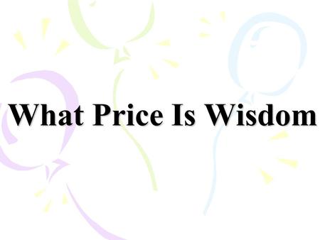 What Price Is Wisdom. What do you think of your parents ’ advice?