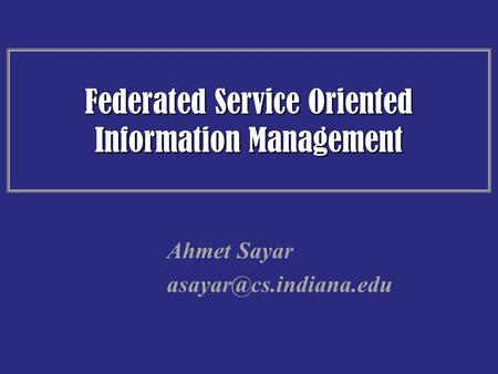 Federated Service Oriented Information Management Ahmet Sayar