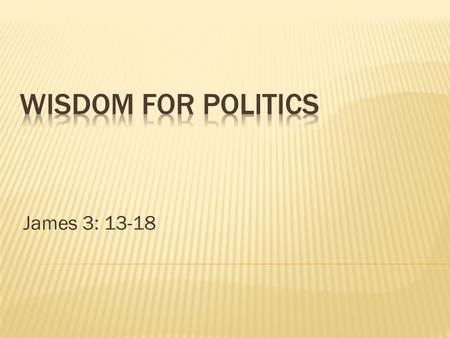James 3: 13-18.  It’s election time, what is a Christian to do?  Most agree – Christians should vote – wisely!  James: True wisdom is applying knowledge.