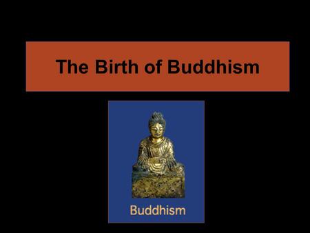 The Birth of Buddhism. The Founder of Buddhism Siddhartha Gautama grew up as a prince. Gautama began to search for wisdom after living a life without.