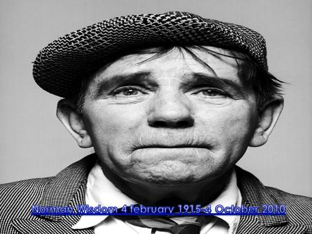 Sir Norman Wisdom was an English actor, comedian and singer-songwriter best known for a series of comedy films produced between 1953 and 1966.He was born.