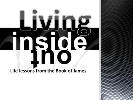 Life lessons from the Book of James. James 3:13-18 June 2, 2013.