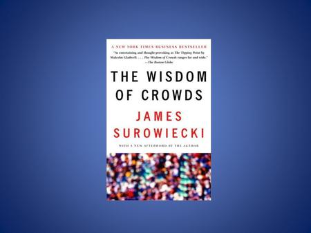 “Under the right circumstances, groups are remarkably intelligent, and are often smarter than the smartest people in them.” -- James Surowieki, The Widsom.