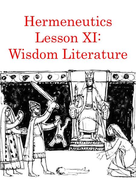 Hermeneutics Lesson XI: Wisdom Literature. What is wisdom? Wisdom may be defined in a variety of ways: common sense, insight, application of theoretical.