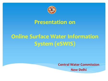 Presentation on Online Surface Water Information System (eSWIS) Central Water Commission New Delhi.
