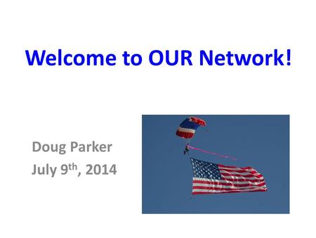 Welcome to OUR Network! Doug Parker July 9 th, 2014 How did I get to the HotHouse? What does a wildly successful HotHouse coffee and conversation session.