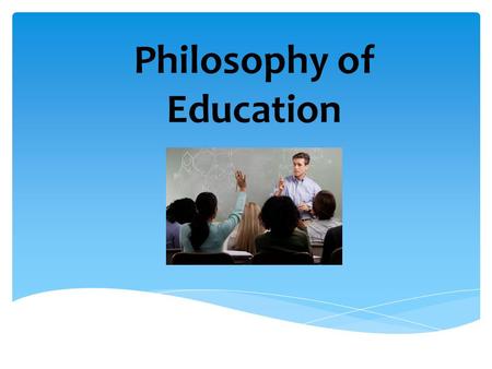 Philosophy of Education. Copyright © Texas Education Agency, 2014. These Materials are copyrighted © and trademarked ™ as the property of the Texas Education.
