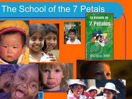 22/10/08 The School of the 7 Petals. The School of the 7 Petals 1.Physical Development and Action 2.Development of an Articulate Cognition 3.Social Development.