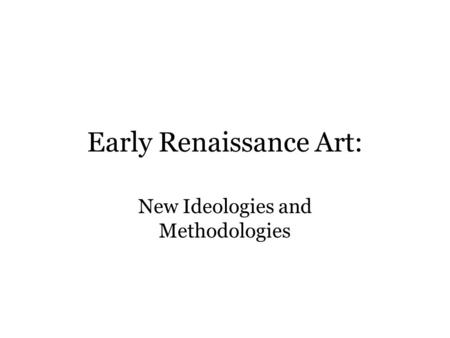 Early Renaissance Art: New Ideologies and Methodologies.