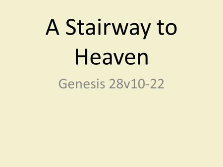 A Stairway to Heaven Genesis 28v10-22. 1.) Fleeing from trouble! (27v41-28v9)