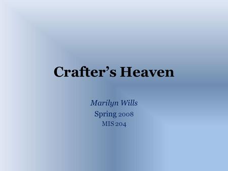 Crafter’s Heaven Marilyn Wills Spring 2008 MIS 204.