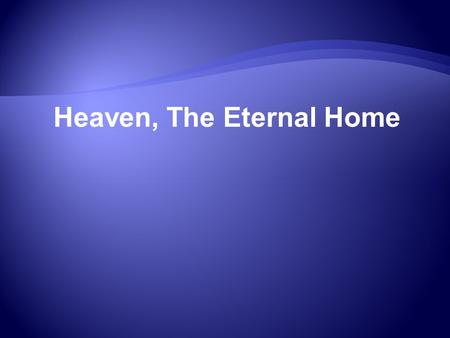 Heaven, The Eternal Home.  Is heaven real? If so, how does one know?