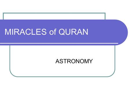 MIRACLES of QURAN ASTRONOMY. QUR’AN A book which we have revealed to you (Muhammad) so that you may lead the people from out of the darknesses into the.