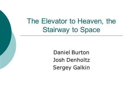 The Elevator to Heaven, the Stairway to Space Daniel Burton Josh Denholtz Sergey Galkin.