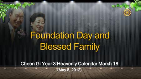 Cheon Gi Year 3 Heavenly Calendar March 18 (May 8, 2012) Foundation Day and Blessed Family.