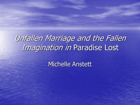 Unfallen Marriage and the Fallen Imagination in Paradise Lost Michelle Anstett.