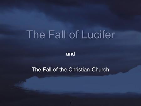 1 The Fall of Lucifer The Fall of the Christian Church and.