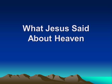 What Jesus Said About Heaven. Title: What Jesus Said about Heaven Two Important Facts: –Jesus said more about hell than did any other preacher in the.