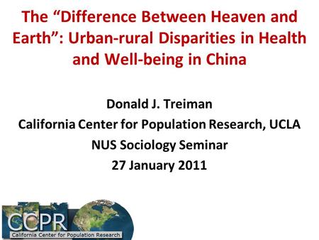 The “Difference Between Heaven and Earth”: Urban-rural Disparities in Health and Well-being in China Donald J. Treiman California Center for Population.
