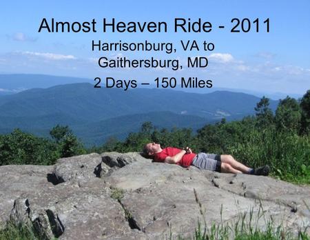 Almost Heaven Ride - 2011 Harrisonburg, VA to Gaithersburg, MD 2 Days – 150 Miles.