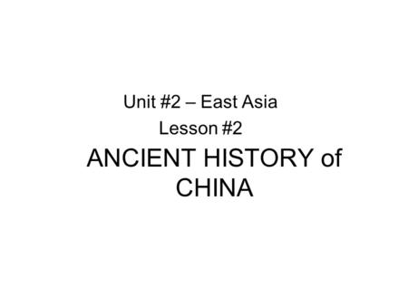 ANCIENT HISTORY of CHINA Unit #2 – East Asia Lesson #2.