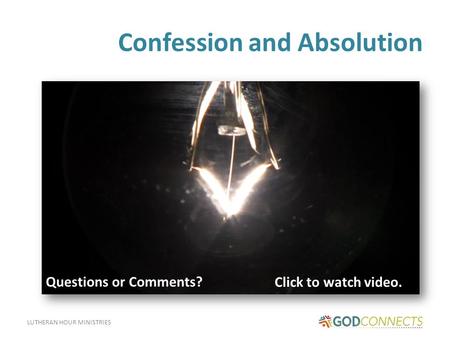 LUTHERAN HOUR MINISTRIES Confession and Absolution Click to watch video. Questions or Comments?