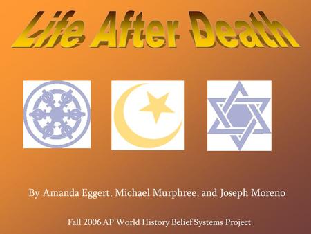 By Amanda Eggert, Michael Murphree, and Joseph Moreno Fall 2006 AP World History Belief Systems Project.