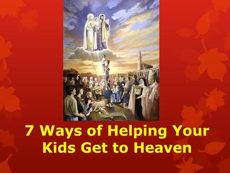 7 Ways of Helping Your Kids Get to Heaven. Why Did God Make Me? God made me to know Him, to love Him, and to serve Him in this world, and to be happy.