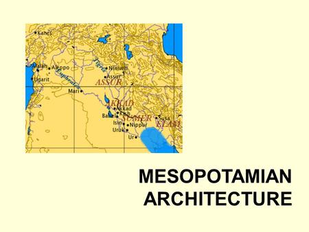 MESOPOTAMIAN ARCHITECTURE. INTRODUCTION Alluvial plain lying between the Tigris and Euphrates rivers composing parts of Iraq, Turkey and Syria Home to.