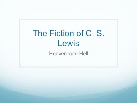 The Fiction of C. S. Lewis Heaven and Hell. Clive Staples Lewis (1898- 1963)