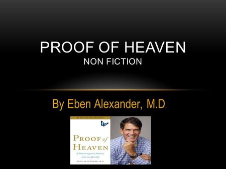By Eben Alexander, M.D. PROOF OF HEAVEN NON FICTION.