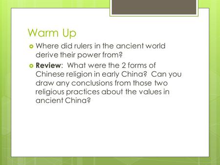 Warm Up  Where did rulers in the ancient world derive their power from?  Review : What were the 2 forms of Chinese religion in early China? Can you draw.