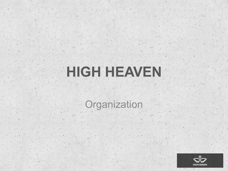 HIGH HEAVEN Organization. Action Plan 2013 Teamet CF Events & Pitches Test Site 2014 CF, Round 1 ISPO Launch 1, (EU) Marketing Sales 2015 Round 2 Development.