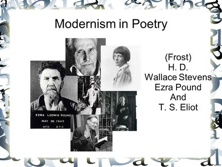 Modernism in Poetry (Frost) H. D. Wallace Stevens Ezra Pound And T. S. Eliot.