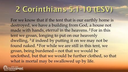 For we know that if the tent that is our earthly home is destroyed, we have a building from God, a house not made with hands, eternal in the heavens. 2.