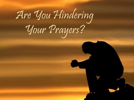 Are You Hindering Your Prayers?