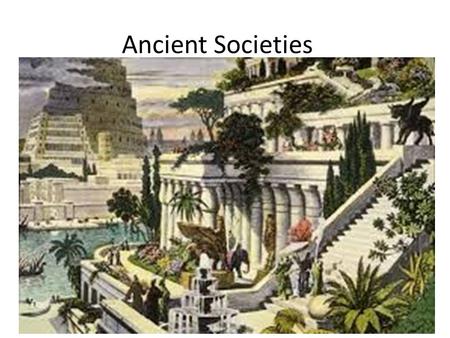 Ancient Societies. Agricultural Revolution Changed the way people lived – People stayed in one place – Extra food resources allowed people to do other.