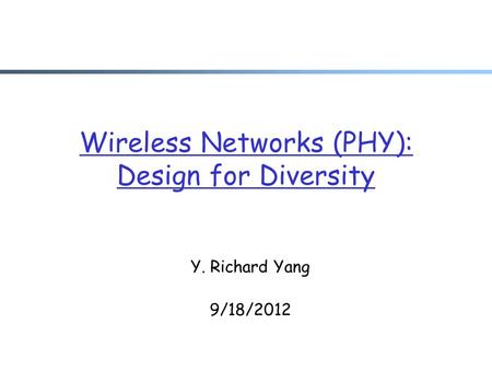 Wireless Networks (PHY): Design for Diversity Y. Richard Yang 9/18/2012.