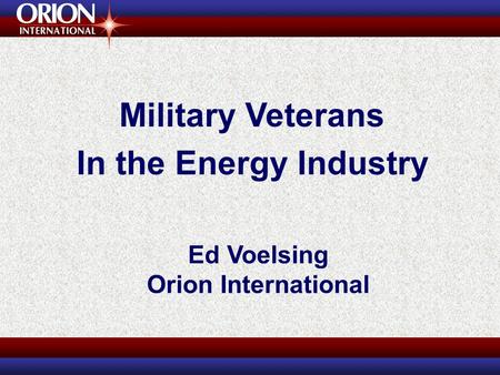 Ed Voelsing Orion International Military Veterans In the Energy Industry.