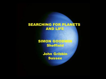 SEARCHING FOR PLANETS AND LIFE SIMON GOODWIN Sheffield John Gribbin Sussex.