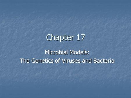 Chapter 17 Microbial Models: The Genetics of Viruses and Bacteria.