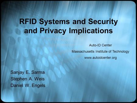 RFID Systems and Security and Privacy Implications Sanjay E. Sarma Stephen A. Weis Daniel W. Engels Auto-ID Center Massachusetts Institute of Technology.