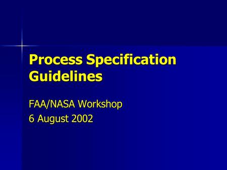 Process Specification Guidelines FAA/NASA Workshop 6 August 2002.