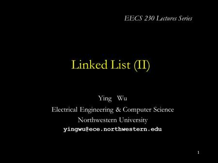 1 Linked List (II) Ying Wu Electrical Engineering & Computer Science Northwestern University EECS 230 Lectures Series.