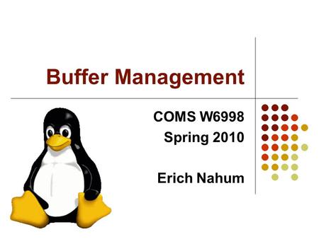 Buffer Management COMS W6998 Spring 2010 Erich Nahum.