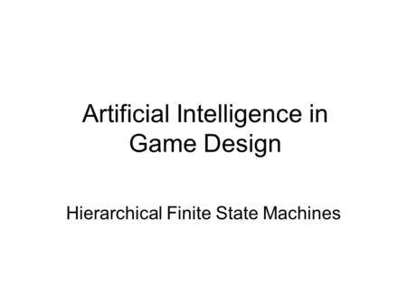 Artificial Intelligence in Game Design Hierarchical Finite State Machines.