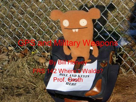 GPS and Military Weapons By Bill Harvey FRS 142 Where’s Waldo? Prof. Groth.