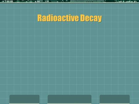 Radioactive Decay.  Yesterday we learned that all elements have different isotopes.  Example:  1 H (1 proton, 0 neutrons)  2 H (1 proton, 1 neutron)