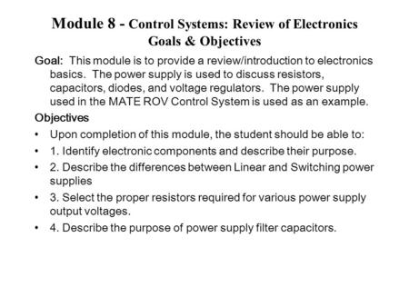 Module 8 - Control Systems: Review of Electronics Goals & Objectives Goal: This module is to provide a review/introduction to electronics basics. The power.
